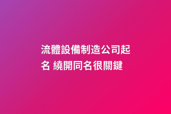 流體設備制造公司起名 繞開同名很關鍵-第1張-公司起名-玄機派